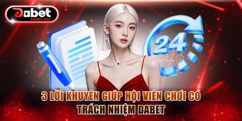 3 lời khuyên giúp hội viên chơi có trách nhiệm Dabet