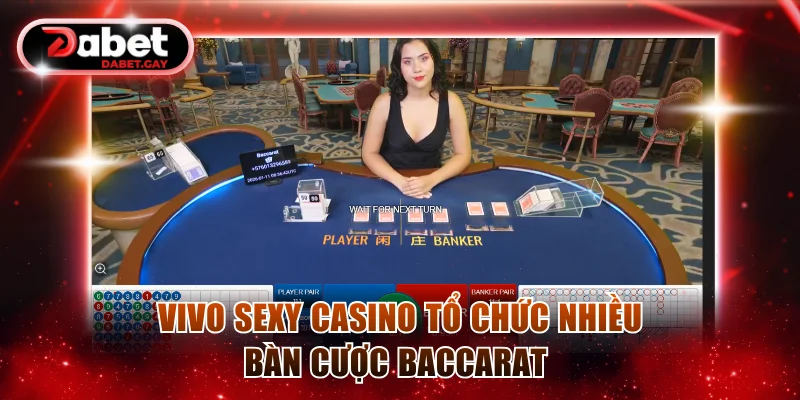 Vivo Sexy Casino Dabet - Giải Trí Cùng Dealer Quyến Rũ 3 Baccarat tổ chức nhiều bàn cược để hội viên thoải mái tham gia