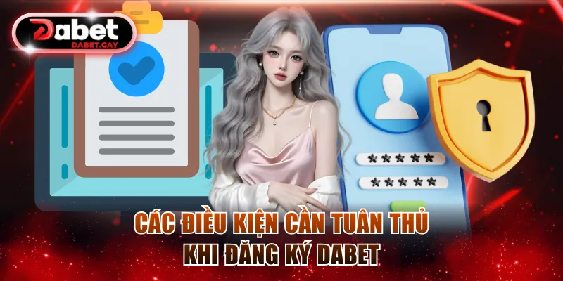 Các điều kiện cần tuân thủ khi đăng ký Dabet