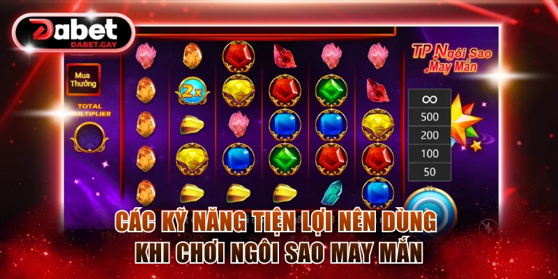 Các kỹ năng tiện lợi nên dùng khi chơi Ngôi Sao May Mắn
