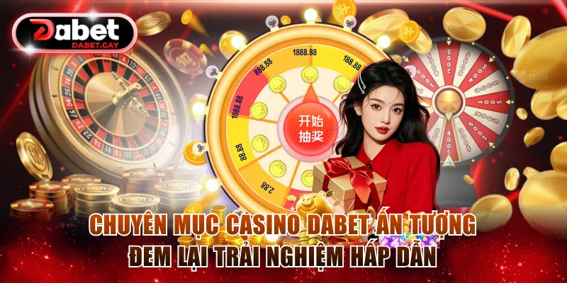 Chuyên mục casino Dabet ấn tượng đem lại trải nghiệm hấp dẫn