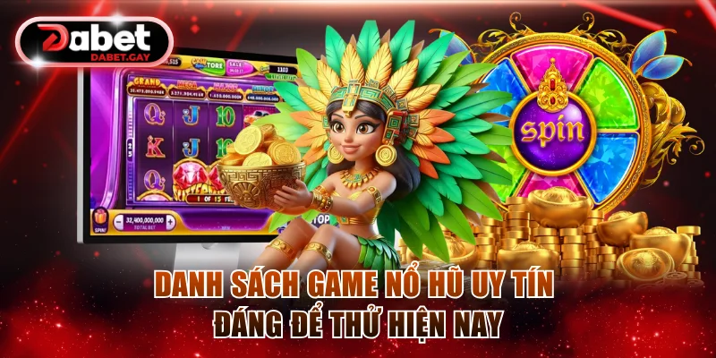 Danh sách game nổ hũ uy tín đáng để thử hiện nay