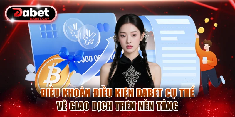 Điều khoản điều kiện Dabet cụ thể về giao dịch trên nền tảng