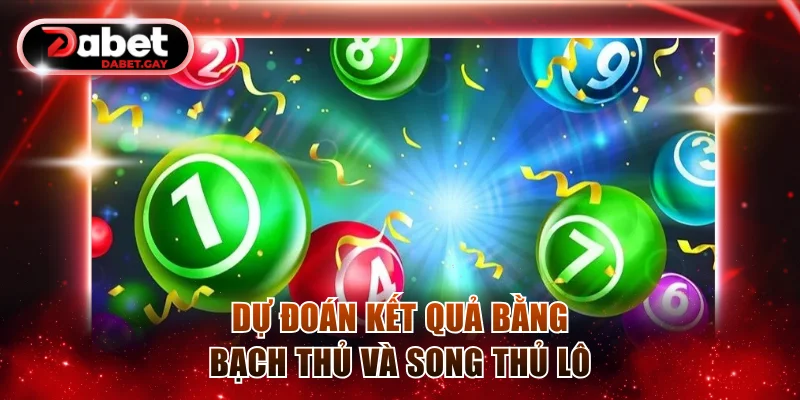 Dự đoán kết quả bằng bạch thủ và song thủ lô