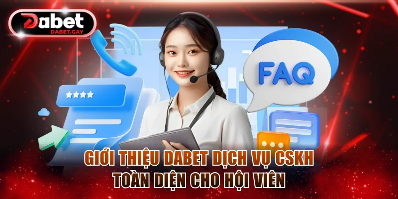 Giới thiệu Dabet dịch vụ CSKH toàn diện cho hội viên