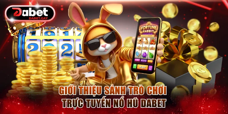 Giới thiệu sảnh trò chơi trực tuyến nổ hũ Dabet