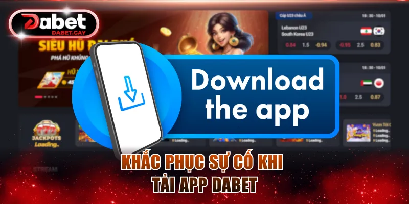 Khắc phục sự cố khi tải app Dabet