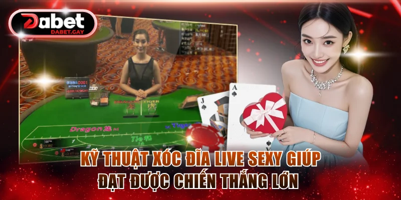Kỹ thuật xóc đĩa live Sexy giúp đạt được chiến thắng lớn 