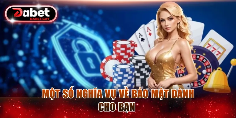 Một số nghĩa vụ về bảo mật dành cho bạn 