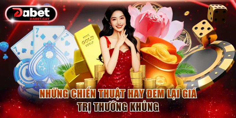 Những chiến thuật hay đem lại giá trị thưởng khủng