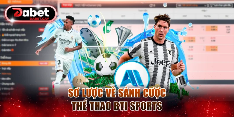 Sơ lược về sảnh cược thể thao BTI Sports Dabet