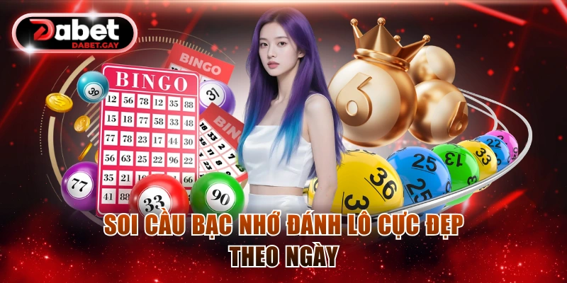 Soi cầu bạc nhớ đánh lô cực đẹp theo ngày