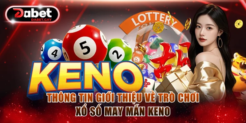 Thông tin giới thiệu về trò chơi xổ số may mắn Keno