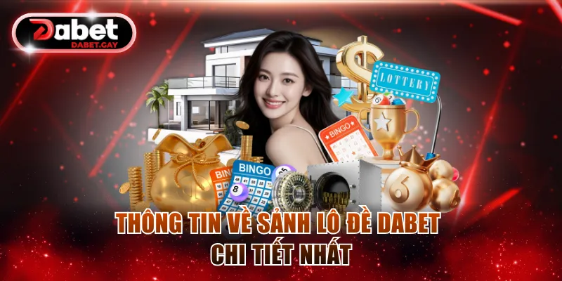 Lô Đề Dabet - Chinh Phục Thưởng Cao, Đa Dạng Kiểu Cược 1 Thông tin về sảnh lô đề Dabet chi tiết nhất