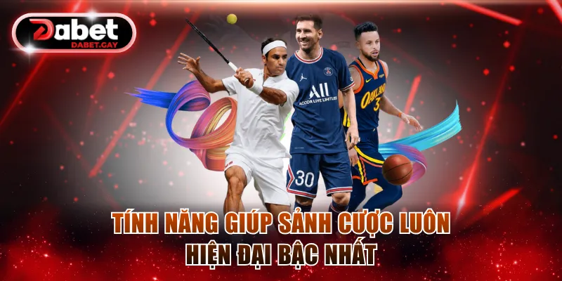 Tính năng giúp sảnh cược luôn hiện đại bậc nhất