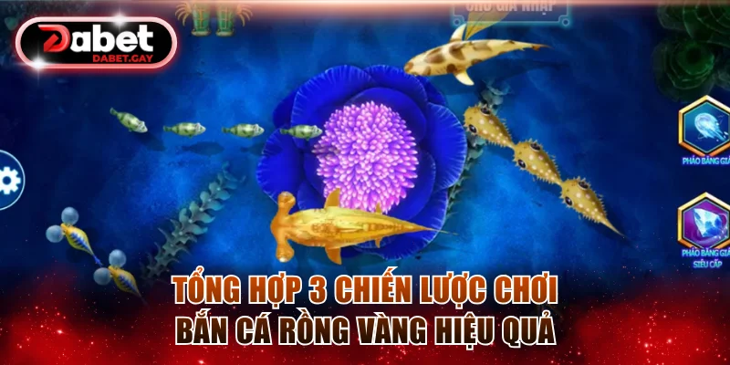 Tổng hợp 3 chiến lược chơi Bắn Cá Rồng Vàng hiệu quả