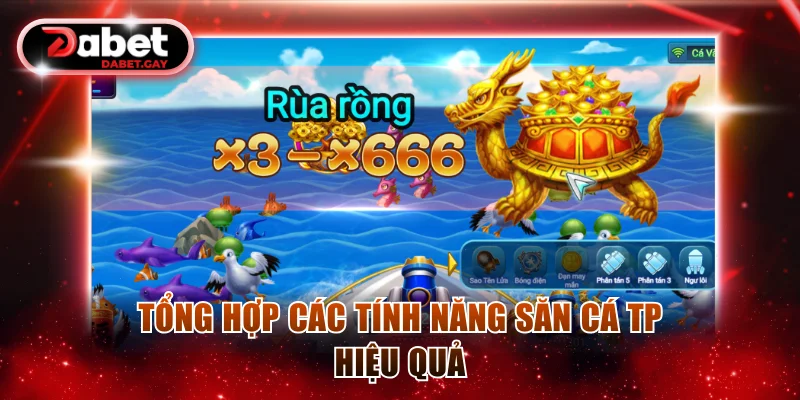 TP Câu Cá Vàng - Top 1 Game Bắn Cá 3D Đỉnh Cao Ở Dabet 4 Tổng hợp các tính năng săn cá TP hiệu quả